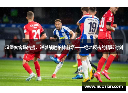 汉堡客客场告捷，逆袭战胜柏林赫塔——绝地反击的精彩时刻