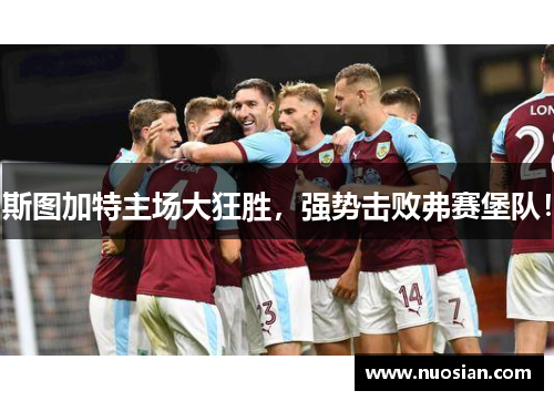 斯图加特主场大狂胜，强势击败弗赛堡队！